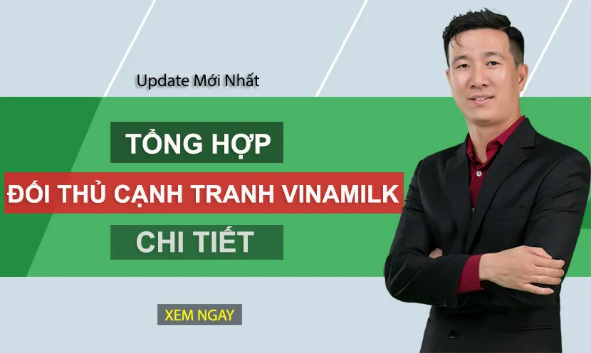 Tổng quan các đối thủ cạnh tranh chính của Vinamilk trên thị trường sữa Việt Nam