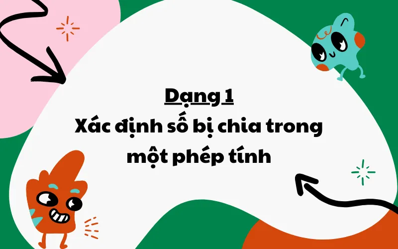 Dạng 1: Xác định số bị chia trong một phép tính