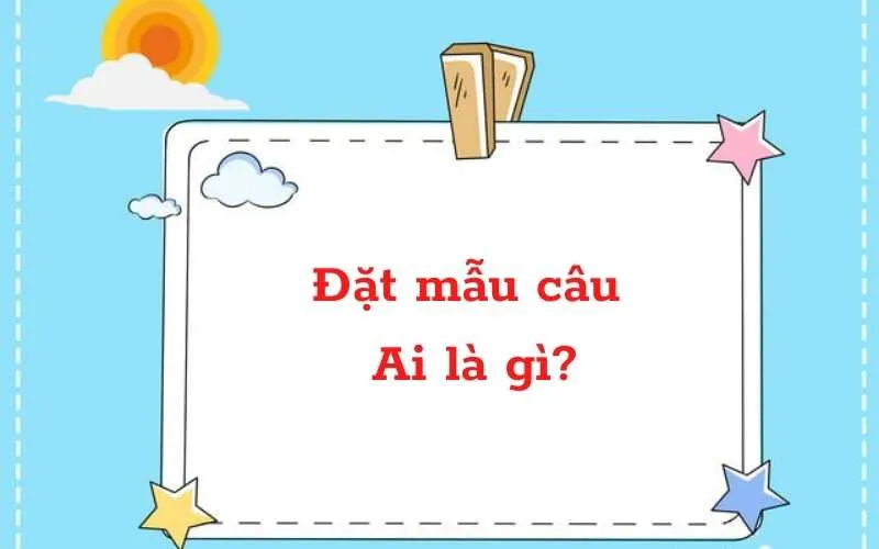 Luyện tập đặt mẫu câu Ai là gì Tiếng Việt lớp 2.