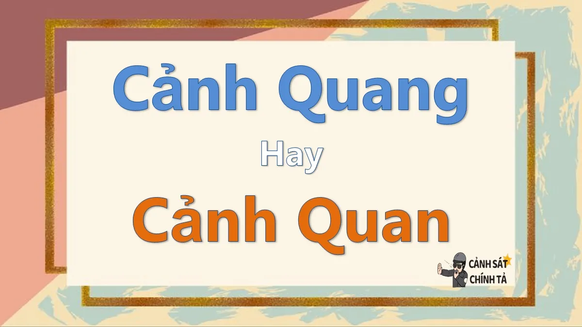 Hình ảnh minh họa sự nhầm lẫn giữa cảnh quan và cảnh quang trong tiếng Việt
