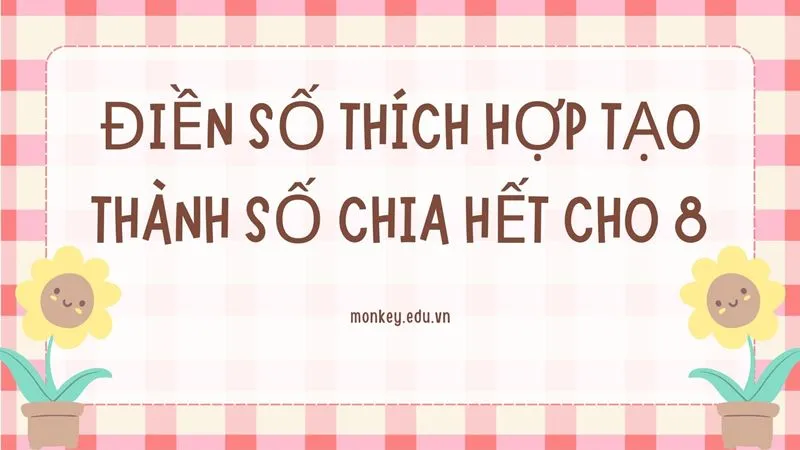 Dạng bài điền số thích hợp tạo thành số chia hết cho 8.