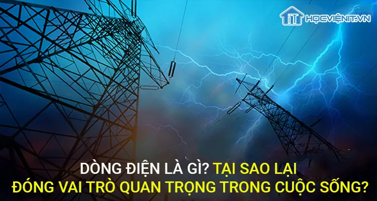 Dòng điện là gì và tầm quan trọng trong đời sống